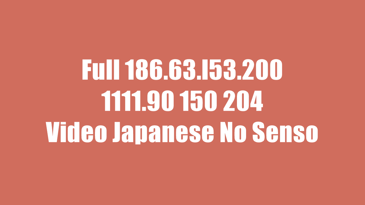 Full 186.63.l53.200 1111.90 150 204 Video Japanese No Senso